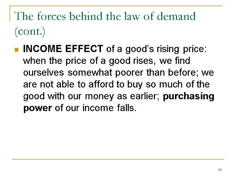16 The forces behind the law of demand (cont.) INCOME EFFECT of a good’s
